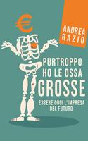   Purtroppo ho le ossa grosse. Essere oggi l'impresa del futuro