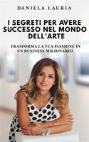   I segreti per avere successo nel mondo dell'arte - Trasforma la tua passione in un business milionario