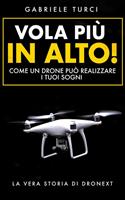   Vola più in alto! Come un drone può realizzare i tuoi sogni. La vera storia di Dronext