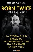   Born twice. Nato 2 volte. La storia di un ragazzo problematico che ha cambiato la sua vita