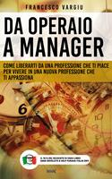   Da operaio a manager. Come liberarsi da una professione che ti piace per vivere in una nuova professione che ti appassiona
