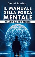   Il manuale della forza mentale. Allena la tua mente