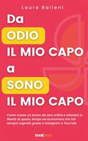   Da odio il mio capo a sono il mio capo. Come creare un lavoro da zero online e ottenere la libert&agrave; di spazio, tempo ed economica che hai sempre sognato grazie a Instagram e YouTube
