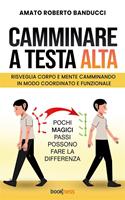   Camminare a testa alta. Risveglia corpo e mente camminando in modo coordinato e funzionale