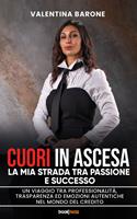   Cuori in ascesa. La mia strada tra passione e successo. Un viaggio tra professionalità, trasparenza ed emozioni autentiche nel mondo del credito