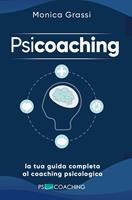   Psicoaching. La tua guida completa al coaching psicologico