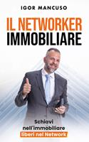   Il networker immobiliare. Schiavi nell'immobiliare, liberi nel network