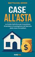   Case all'asta. La guida definitiva per acquistare, rivendere e guadagnare nel mercato delle aste immobiliari