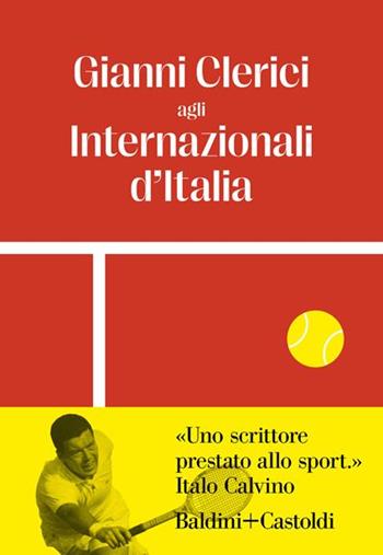 Gianni Clerici agli Internazionali d'Italia - Gianni Clerici - Libro Baldini + Castoldi 2023, Le formiche | Libraccio.it
