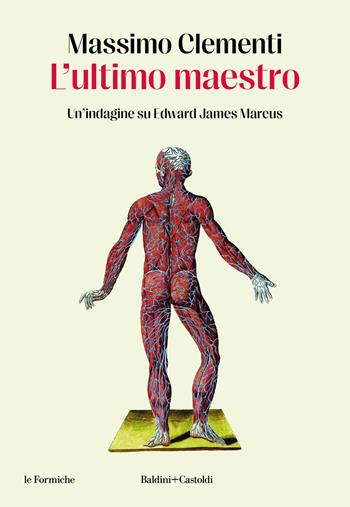L'ultimo maestro. Un'indagine su Edward James Marcus - Massimo Clementi - Libro Baldini + Castoldi 2024, Le formiche | Libraccio.it
