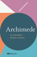   Archimede. La meccanica da arte a scienza