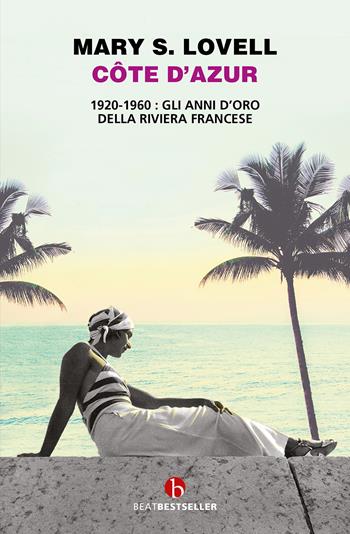 Côte d'Azur. 1920-1960: gli anni d’oro della Riviera francese - Mary S. Lovell - Libro BEAT 2023, BEAT. Bestseller | Libraccio.it