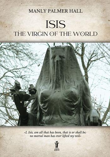 Isis, the Virgin of the world - Manly Palmer Hall - Libro Aurora Boreale 2022 | Libraccio.it