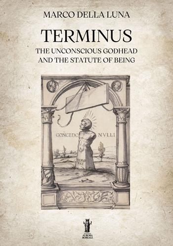 Terminus. The unconscious Godhead and the statute of being - Marco Della Luna - Libro Aurora Boreale 2023 | Libraccio.it