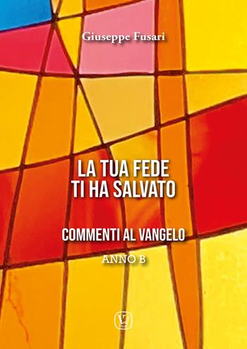 La tua fede ti ha salvato. Anno B - Giuseppe Fusari - Libro Velar 2023 | Libraccio.it