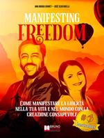   Manifesting Freedom. Come Manifestare La Libert&agrave; Nella Tua Vita e Nel Mondo Con La Creazione Consapevole