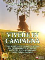   Vivere in campagna. Come aumentare il proprio benessere e la propria felicit&agrave; attraverso nuovi stili di vita acquistando la tua casa in campagna