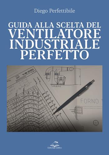 Guida alla scelta del ventilatore industriale perfetto - Diego Perfettibile - Libro Editoriale Delfino 2023 | Libraccio.it