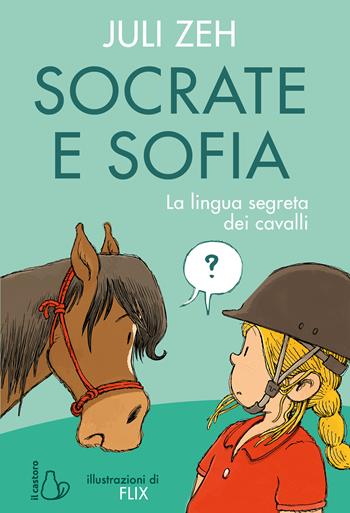 Socrate e Sofia. La lingua segreta dei cavalli. Ediz. a colori - Juli Zeh - Libro Il Castoro 2023, Il Castoro bambini | Libraccio.it