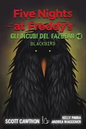 Gli incubi del Fazbear. Blackbird. Five nights at Freddy's. Vol. 6