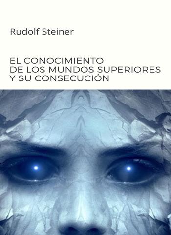 El conocimiento de los mundos superiores y su consecución - Rudolf Steiner - Libro Alemar 2022 | Libraccio.it