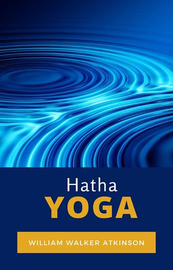 Hatha Yoga - William Walker Atkinson - Libro Alemar 2022 | Libraccio.it