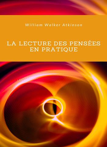 La lecture des pensées en pratique. Nuova ediz. - William Walker Atkinson - Libro Alemar 2022 | Libraccio.it