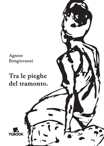 Tra le pieghe del tramonto - Agnese Bongiovanni - Libro Tg Book 2023 | Libraccio.it