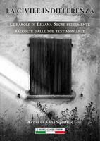   La civile indifferenza. Le parole di Liliana Segre fedelmente raccolte dalle sue testimonianze