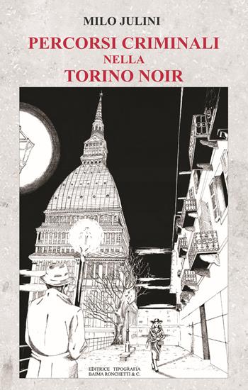 Percorsi criminali nella Torino noir - Milo Julini - Libro Editrice Tipografia Baima-Ronchetti 2023 | Libraccio.it