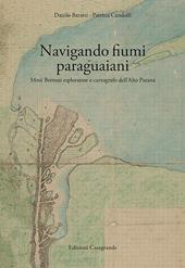 Navigando fiumi paraguaiani. Mosè Bertoni esploratore e cartografo dell'Alto Paranà. Ediz. italiana e spagnola