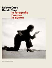 Robert Capa Gerda Taro. La fotografia, l’amore, la guerra. Ediz. illustrata