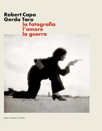 Robert Capa Gerda Taro. La fotografia, l’amore, la guerra. Ediz. illustrata  - Libro Dario Cimorelli Editore 2024 | Libraccio.it