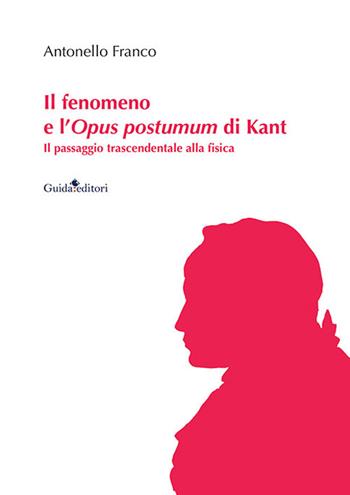 Il fenomeno e l'Opus postumum di Kant. Il passaggio trascendentale alla fisica - Antonello Franco - Libro Guida 2024, Ateneo/Ricerca | Libraccio.it
