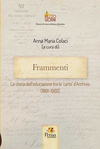 Frammenti. La storia dell'educazione tra le 'carte' d'Archivio (1861-1960)  - Libro Pensa Multimedia 2023 | Libraccio.it