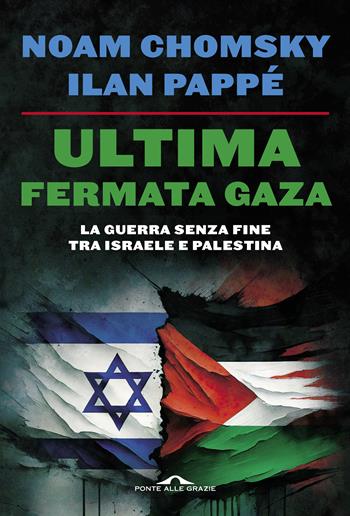 Ultima fermata Gaza. La guerra senza fine tra Israele e Palestina - Noam Chomsky, Ilan Pappé - Libro Ponte alle Grazie 2023, Saggi | Libraccio.it