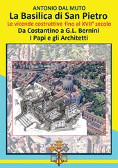 La Basilica di San Pietro. Le vicende costruttive fino al XVII secolo. Da Costantino a G.L. Bernini. I papi e gli architetti