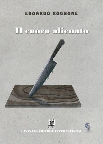 Il cuoco alienato - Edoardo Rognone - Libro Cavinato 2023 | Libraccio.it