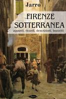   Firenze sotterranea. Appunti, Ricordi, Descrizioni. Bozzetti