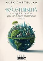   Sostenibilit&agrave;. Una guida pratica per un futuro sostenibile