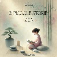   21 piccole storie zen. Un viaggio per piccoli e grandi cercatori di meraviglia