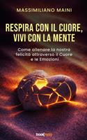   Respira con il cuore, vivi con la mente. Come allenare la nostra felicit&agrave; attraverso il cuore e le emozioni