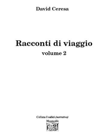 Racconti di viaggio. Vol. 2 - David Ceresa - Libro Montedit 2024, I salici | Libraccio.it
