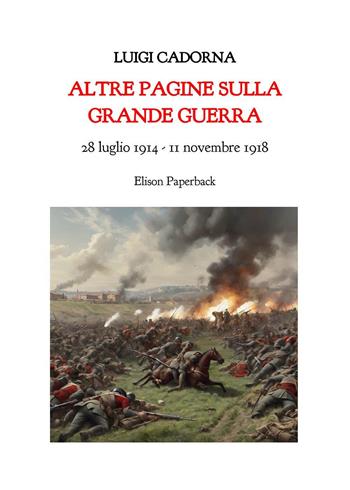 Altre pagine sulla grande guerra. 28 luglio 1914-11 novembre 2018 - Luigi Cadorna - Libro Elison Paperback 2024 | Libraccio.it