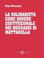 La solidarietà come dovere costituzionale nei messaggi di Mattarella. Nuova ediz.