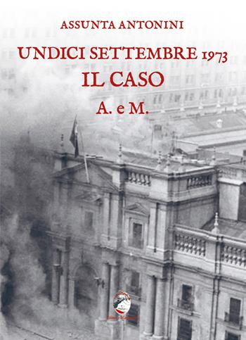 Undici settembre 1973. Il caso A. e M. - Assunta Antonini - Libro Mannarino 2023 | Libraccio.it