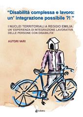 «Disabilità complessa e lavoro: un'integrazione possibile?!». I nuclei territoriali a Reggio Emilia: un'esperienza di integrazione lavorativa delle persone con disabilità