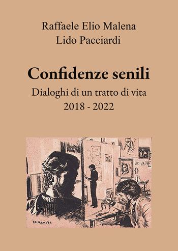 Confidenze senili. Dialoghi di un tratto di vita. 2018 - 2022 - Raffaele Elio Malena, Lido Pacciardi - Libro EBS Print 2022 | Libraccio.it