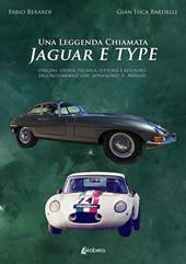 Una leggenda chiamata Jaguar E Type. Origini, storia, tecnica, vittorie e restauro dell'automobile che appassionò il mondo