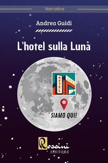 L'hotel sulla luna - Andrea Guidi - Libro Rossini Editore 2022 | Libraccio.it